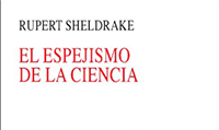 RUPERT SHELDRAKE: EL ESPEJISMO DE LA CIENCIA