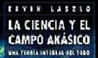 ERVIN LASZLO: LA CIENCIA Y EL CAMPO AKSICO: UNA TEORA INTEGRAL DEL TODO