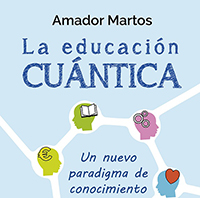 AMADOR MARTOS: LA EDUCACIÓN CUÁNTICA. UN NUEVO PARADIGMA DE CONOCIMIENTO