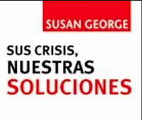 SUSAN GEORGE: SUS CRISIS, NUESTRAS SOLUCIONES